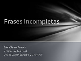 Eduard Correa Serrano
Investigación Comercial
Ciclo de Gestión Comercial y Marketing
 
