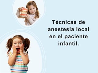 Técnicas de
anestesia local
en el paciente
infantil.
 