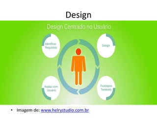 Design
• Imagem de: www.helrystudio.com.br
 