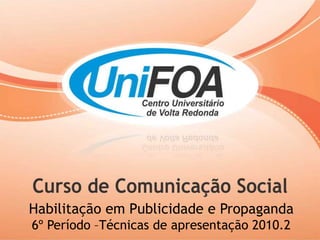 Habilitação em Publicidade e Propaganda 6º Período –Técnicas de apresentação 2010.2 