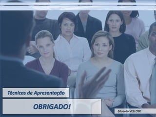 Técnicas de ApresentaçãoOBRIGADO!Eduardo VELLOSO