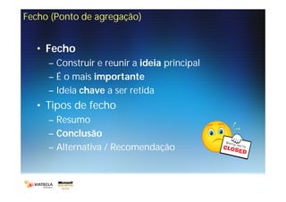 Fecho (Ponto de agregação)


  • Fecho
     – Construir e reunir a ideia principal
     – É o mais importante
     – Ideia chave a ser retida
  • Tipos de fecho
     – Resumo
     – Conclusão
     – Alternativa / Recomendação
 