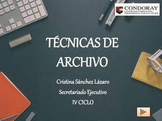 TÉCNICAS DE
ARCHIVO
Cristina Sánchez Lázaro
Secretariado Ejecutivo
IV CICLO
 