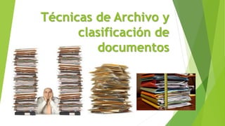 Técnicas de Archivo y
clasificación de
documentos
 