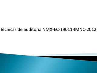 Técnicas de auditoría NMX-EC-19011-IMNC-2012
 