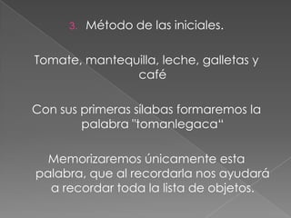 Recordar el contextoTécnicas nemotécnicas.Método de la palabra – pinza.Uno - zumo (nos imaginamos un vaso de zumo con una etiqueta en la que colocaremos mentalmente la información que queremos recordar).Dos – tosTres – trenCuatro – zapato