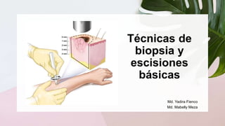 Técnicas de
biopsia y
escisiones
básicas
Md. Yadira Fienco
Md. Mabelly Meza
 
