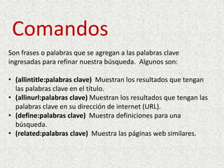 Comillas: Se concentra solo en los resultados que incluyan la palabra o frases exactas que estén dentro de las comillas.