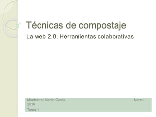 Técnicas de compostaje
La web 2.0. Herramientas colaborativas
Montserrat Martin Garcia Marzo
2016
Tarea 1
 
