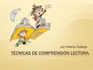 Técnicas de comprensión lectora 						por Helena Gallego 