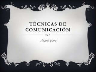 Técnicas de comunicación  Andrés Katz  