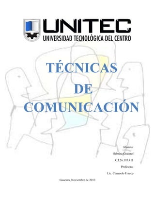 TÉCNICAS
DE
COMUNICACIÓN
Alumna:
Sabrina Graterol
C.I.26.195.811
Profesora:
Lic. Consuelo Franco
Guacara, Noviembre de 2013

 