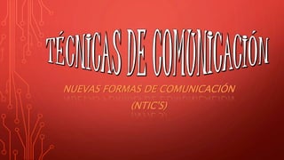 NUEVAS FORMAS DE COMUNICACIÓN
(NTIC'S)
 