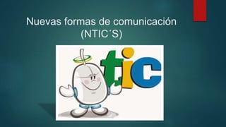 Nuevas formas de comunicación
(NTIC´S)
 