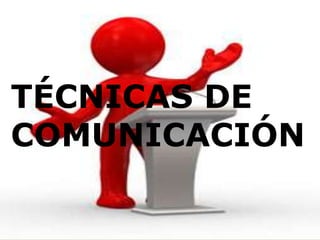 TÉCNICAS DE
COMUNICACIÓN
 