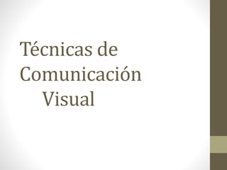 Técnicas de
Comunicación
Visual
 