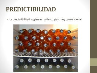 PREDICTIBILIDAD
• La predictibilidad sugiere un orden o plan muy convencional.
 