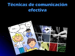 Técnicas de comunicaciónTécnicas de comunicación
efectivaefectiva
 