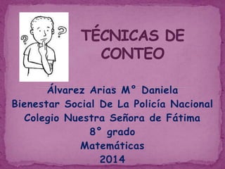 Álvarez Arias M° Daniela
Bienestar Social De La Policía Nacional
Colegio Nuestra Señora de Fátima
8° grado
Matemáticas
2014
 