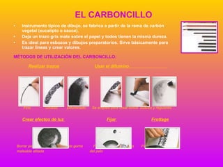 EL CARBONCILLO <ul><li>Instrumento típico de dibujo, se fabrica a partir de la rama de carbón vegetal (eucalipto o sauce)....