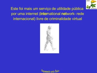 Este foi mais um serviço de utilidade pública  por uma internet ( inter national  net work- rede internacional) livre de c...
