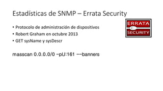 Estadísticas de SNMP – Errata Security
• Protocolo de administración de dispositivos
• Robert Graham en octubre 2013
• GET...