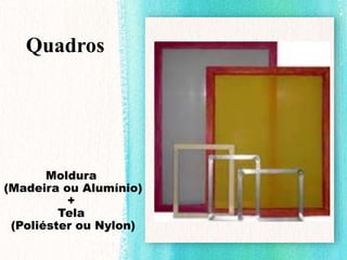 Quadros
Moldura
(Madeira ou Alumínio)
+
Tela
(Poliéster ou Nylon)
 