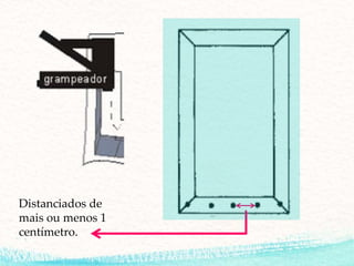 Distanciados de
mais ou menos 1
centímetro.
 