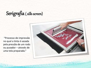 Serigrafia ( silk-screen)
 