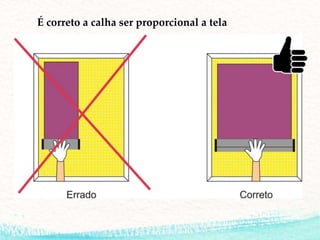 É correto a calha ser proporcional a tela
 