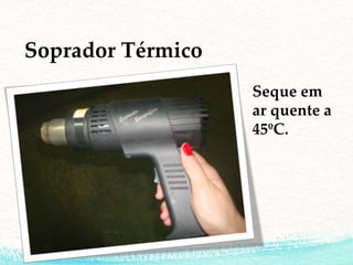 Soprador Térmico
Seque em
ar quente a
45ºC.
 
