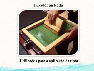 Puxador ou Rodo
Utilizados para a aplicação da tinta
 