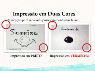 Impressão em Duas Cores
Impressão em PRETO Impressão em VERMELHO
Marcação para o correto posicionamento das telas
 