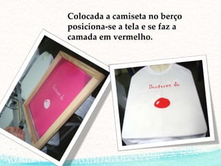 Colocada a camiseta no berço
posiciona-se a tela e se faz a
camada em vermelho.
 