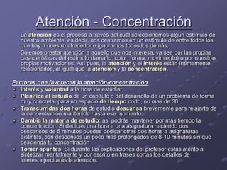 Atención - Concentración<br />	La atenciónes el proceso a través del cuál seleccionamos algún estímulo de nuestro ambiente...