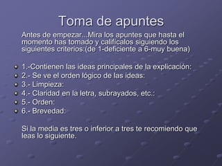 Toma de apuntes<br />	Antes de empezar...Mira los apuntes que hasta el momento has tomado y califícalos siguiendo los sigu...