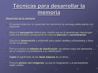 Técnicas para desarrollar la memoria<br />Desarrollo de la memoria<br />Si quieres potenciar tu capacidad de memorizar te ...