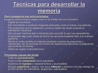 Técnicas para desarrollar la memoria<br />Para conseguirlo hay ocho principios: <br />Exagerar determinados rasgos como si...