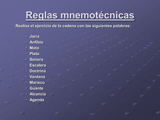 Reglas mnemotécnicas<br />	Realiza el ejercicio de la cadena con las siguientes palabras:<br /><ul><li>Jarra