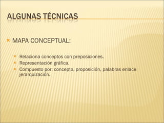 MAPA CONCEPTUAL: Relaciona conceptos con preposiciones. Representación gráfica. Compuesto por; concepto, proposición, palabras enlace  jerarquización. 