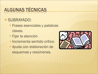SUBRAYADO: Frases esenciales y palabras  claves. Fijar la atención Incrementa sentido crítico. Ayuda con elaboración de  esquemas y resúmenes. 