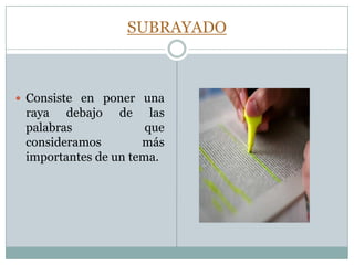 SUBRAYADOConsiste en poner una raya debajo de las palabras que consideramos más importantes de un tema. 