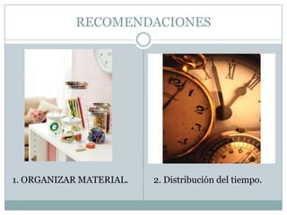 RECOMENDACIONES1. ORGANIZAR MATERIAL.2. Distribución del tiempo.