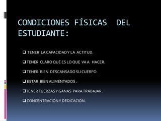 CONDICIONES FÍSICAS  DEL ESTUDIANTE:  TENER  LA CAPACIDAD Y LA  ACTITUD.