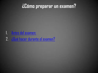 ¿Cómo preparar un examen?



1. Antes del examen:
2. ¿Qué hacer durante el examen?
 