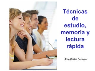 Técnicas 
de 
estudio, 
memoria y 
lectura 
rápida 
José Carlos Bermejo 
 