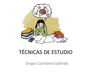 TÉCNICAS DE ESTUDIO
Sergio Carretero Galindo
 