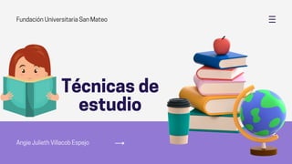 Técnicasde
estudio
FundaciónUniversitariaSanMateo
AngieJuliethVillacobEspejo
 