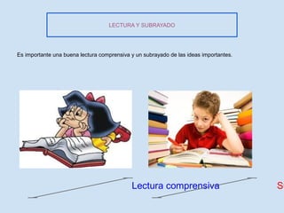 LECTURA Y SUBRAYADO




Es importante una buena lectura comprensiva y un subrayado de las ideas importantes.




                                            Lectura comprensiva                        Su
 