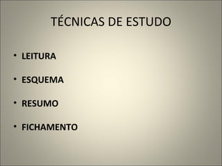 TÉCNICAS DE ESTUDO ,[object Object],[object Object],[object Object],[object Object]